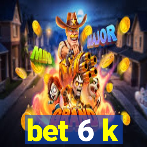 bet 6 k